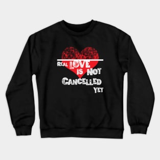 Real Love is not Cancelled Yet Crewneck Sweatshirt